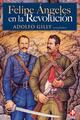 Felipe Ángeles en la Revolución - Adolfo Gilly - Ediciones Era