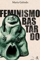 Feminismo Bastardo - María Galindo - Editorial Mantis