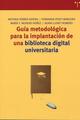 Guía metodológica para la implantación de una biblioteca digital universitaria - Antonia Ferrer Sapena - Trea