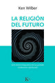 La religión del futuro - Ken Wilber - Kairós