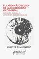 El lado mas oscuro de la modernidad occidental - Walter Mignolo - Prometeo