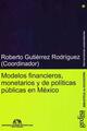 Modelos financieros, monetarios y de políticas públicas en México - Roberto Gutiérrez Rodríguez - Gedisa