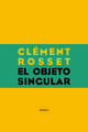 El objeto singular - Clément Rosset - Sexto Piso
