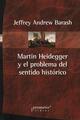 Martin Heidegger y el problema del sentido histórico - Jeffrey Andrew Barash - Prometeo