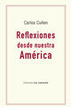 Reflexiones desde nuestra América - Carlos Cullen - Editorial Las cuarenta