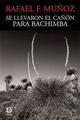 Se llevaron el cañón para Bachimba - Rafael F. Muñoz - Ediciones Era