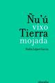 Ñu’u vixo/ Tierra mojada - Nadia López García - Pluralia