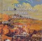 150 años de la Batalla de 5 de Mayo en Puebla 1862-2012 - AA.VV. - Inah 150 años de la Batalla de 5 de Mayo en Puebla 1862-2012 - AA.VV. - Inah