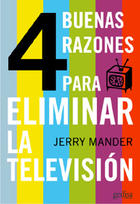 4 buenas razones para eliminar la televisión - Jerry Mander - Editorial Gedisa 4 buenas razones para eliminar la televisión - Jerry Mander - Editorial Gedisa