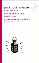 Cincuenta intelectuales para una conciencia crítica - Juan José Tamayo - Fragmenta Cincuenta intelectuales para una conciencia crítica - Juan José Tamayo - Fragmenta