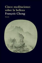 Cinco meditaciones sobre la belleza - François Cheng - Siruela Cinco meditaciones sobre la belleza - François Cheng - Siruela