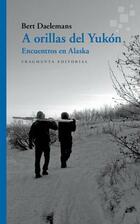 A Orillas Del Yukón - Bert Daelemans - Fragmenta A Orillas Del Yukón - Bert Daelemans - Fragmenta