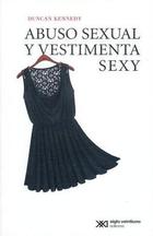 Abuso sexual y vestimenta sexy - Duncan Kennedy - Siglo XXI Editores Abuso sexual y vestimenta sexy - Duncan Kennedy - Siglo XXI Editores