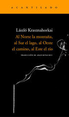 Al Norte la montaña, al Sur el lago, al Oeste el camino, al Este el río - László Krasznahorkai - Acantilado