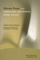 Alfonso Reyes y los intelectuales colombianos: diálogo epistolar - Adolfo León Caicedo Palacios - Siglo del Hombre Editories Alfonso Reyes y los intelectuales colombianos: diálogo epistolar - Adolfo León Caicedo Palacios - Siglo del Hombre Editories