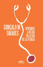 Aprender a rezar en la era de la técnica - Goncalo M. Tavares - Almadía Aprender a rezar en la era de la técnica - Goncalo M. Tavares - Almadía