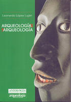 Arqueología de la Arqueología - Leonardo López Luján - Inah