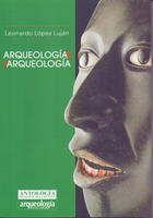 Arqueología de la Arqueología - Leonardo López Luján - Inah Arqueología de la Arqueología - Leonardo López Luján - Inah
