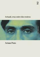 Artaud, cruz entre dos rostros - Arnau Pons - Hurtado y Ortega Editores