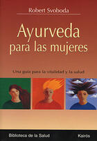 Ayurveda para las mujeres - Robert Svoboda - Kairós Ayurveda para las mujeres - Robert Svoboda - Kairós