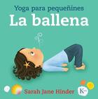 La ballena: yoga para pequeñines - Sarah Jane Hinder - Kairós La ballena: yoga para pequeñines - Sarah Jane Hinder - Kairós