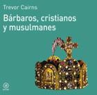 Bárbaros, cristianos y musulmanes - Trevor Cairns - Akal