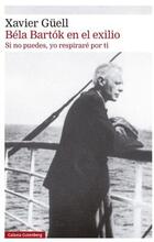 Béla Bartók en el exilio - Xavier Güell - Galaxia Gutenberg Béla Bartók en el exilio - Xavier Güell - Galaxia Gutenberg