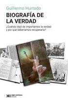 Biografía de la verdad - Guillermo Hurtado - Siglo XXI Editores