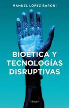 Bioética y tecnologías disruptivas - Manuel Jesús López Baroni - Herder