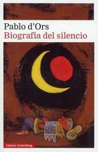 Biografía del silencio - Pablo d'Ors - Galaxia Gutenberg Biografía del silencio - Pablo d'Ors - Galaxia Gutenberg