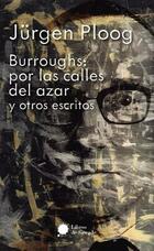 Burroughs: por las calles del azar y otros escritos - Jürgen Ploog - Libros de Sawade