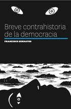 Breve contrahistoria de la democracia - Francisco Serratos - Festina Publicaciones Breve contrahistoria de la democracia - Francisco Serratos - Festina Publicaciones