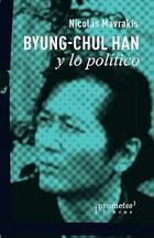 Byung-chul han y lo politico - Nicolás Mavrakis - Prometeo