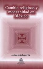Cambio religioso y modernidad en México - José de Jesús Legorreta Zepeda - Ibero