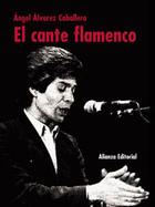 El cante flamenco - Ángel Álvarez Caballero - Alianza editorial
