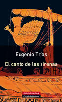 El canto de las sirenas - Eugenio Trías - Galaxia Gutenberg