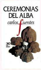 Ceremonias del alba - Carlos Fuentes - Siglo XXI Editores