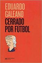 Cerrado por fútbol - Eduardo Galeano - Siglo XXI Editores