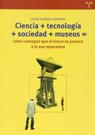 Ciencia + tecnología + sociedad + museos = - Javier Serrano Martínez - Trea