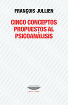 Cinco conceptos propuestos al psicoanálisis - François Jullien - Cuenco de plata