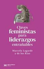 Claves feministas para liderazgos entrañables - Marcela Lagarde - Siglo XXI Editores
