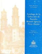 Catálogo de la colección de postales Manuel Ignacio Pérez Alonso no. 1. Sección México - Hena Míriam Martínez de escobar Cobela - Ibero Catálogo de la colección de postales Manuel Ignacio Pérez Alonso no. 1. Sección México - Hena Míriam Martínez de escobar Cobela - Ibero