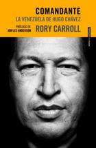 Comandante. La Venezuela de Hugo Chávez - Rory Carroll - Sexto Piso