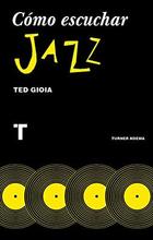 Cómo escuchar jazz - Ted Gioia - Turner Cómo escuchar jazz - Ted Gioia - Turner