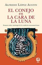El conejo en la cara de la Luna - Alfredo López Austin - Ediciones Era El conejo en la cara de la Luna - Alfredo López Austin - Ediciones Era