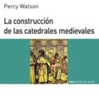 La construcción de las catedrales medievales - Percy Watson - Akal