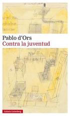 Contra la juventud - Pablo d'Ors - Galaxia Gutenberg Contra la juventud - Pablo d'Ors - Galaxia Gutenberg