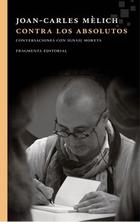 Contra los absolutos - Joan-Carles Mèlich - Fragmenta Contra los absolutos - Joan-Carles Mèlich - Fragmenta