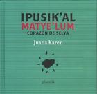 Corazón de selva  /  Ipusik’al matye’lum - Juana Karen - Pluralia