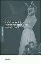 Crónicas feministas en tiempos neoliberales - Alejandra Castillo - Editorial Palinodia